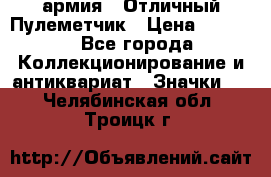 1.2) армия : Отличный Пулеметчик › Цена ­ 4 450 - Все города Коллекционирование и антиквариат » Значки   . Челябинская обл.,Троицк г.